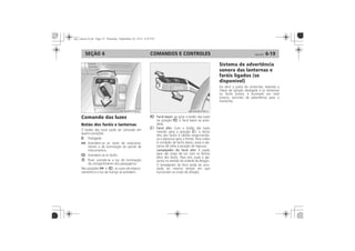 COMANDOS E CONTROLES 6-19SEÇÃO 6
Comando das luzes
Botão dos faróis e lanternas
Farol baixo:
Farol alto:
Lampejador do farol alto:
Sistema de advertência
sonora das lanternas e
faróis ligados (se
disponível)
 