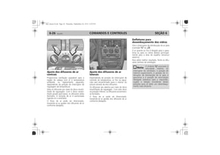 COMANDOS E CONTROLES6-26 SEÇÃO 6
Ajuste dos difusores de ar
centrais
Ajuste dos difusores de ar
laterais
Defletores para
desembaçamento dos vidros
 