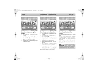 COMANDOS E CONTROLES6-28 SEÇÃO 6
Aquecimento para a região
dos pés
Desembaçamento dos vidros
4
Obs.:
Desembaçador do vidro
traseiro
 