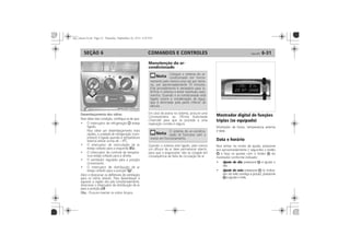 COMANDOS E CONTROLES 6-31SEÇÃO 6
Desembaçamento dos vidros
Obs.:
Manutenção do ar-
condicionado
Indicador de funções
(se disponível)
Mostrador digital de funções
triplas (se equipado)
Data e horário
•
•
 