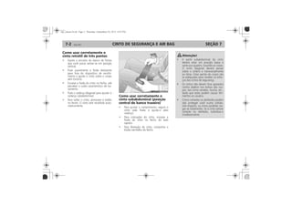 CINTO DE SEGURANÇA E AIR BAG7-2 SEÇÃO 7
Como usar corretamente o
cinto retrátil de três pontos
Como usar corretamente o
cinto subabdominal (posição
central do banco traseiro)
 
