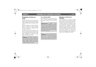 DIRIGINDO EM CONDIÇÕES ADVERSAS 8-1SEÇÃO 8
Dirigindo na lama ou
areia
Se o veículo atolar Balançar o veículo para
desatolar
Seção 9, sob Rebocando o veículo
 