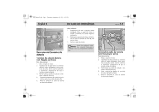 EM CASO DE EMERGÊNCIA 9-9SEÇÃO 9
Ventilador do motor Superaquecimento com
formação de vapor
Serviços na parte elétricaDesconexão/Conexão da
Bateria
Terminal do cabo da bateria
com fixação por trava
Para desconectar:
A
Para conectar:
B
A
Terminal do cabo da bateria
com fixação por porca
Para desconectar:
 