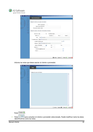Manual cliente 22
Informe las notas que desea asociar al cliente o proveedor.
Pulse .
Pulse para consultar el cliente o proveedor seleccionado. Puede modificar tanto los datos
identificativos como las notas.
 