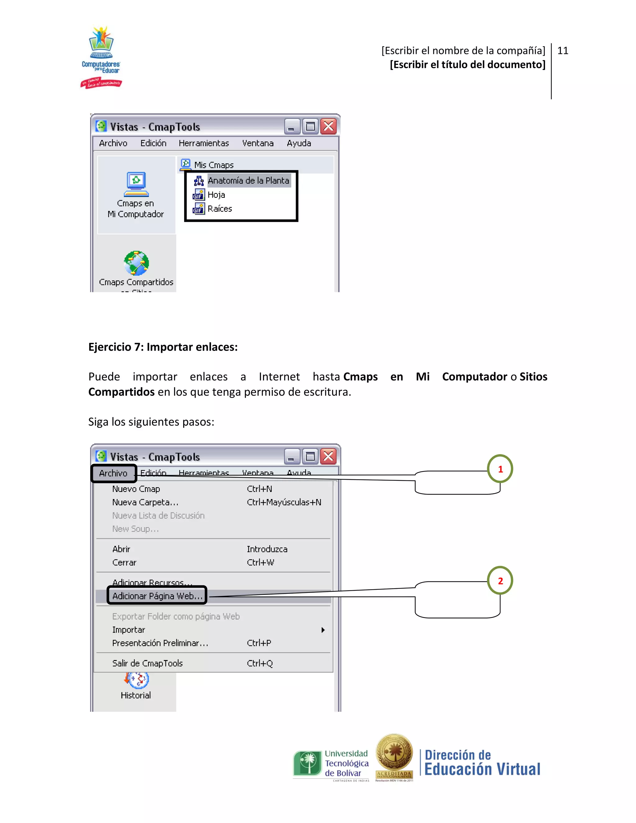 [Escribir el nombre de la compañía] 11
                                                       [Escribir el título del documento]




Ejercicio 7: Importar enlaces:

Puede importar enlaces a Internet hasta Cmaps         en    Mi Computador o Sitios
Compartidos en los que tenga permiso de escritura.

Siga los siguientes pasos:


                                                                            1




                                                                            2
 