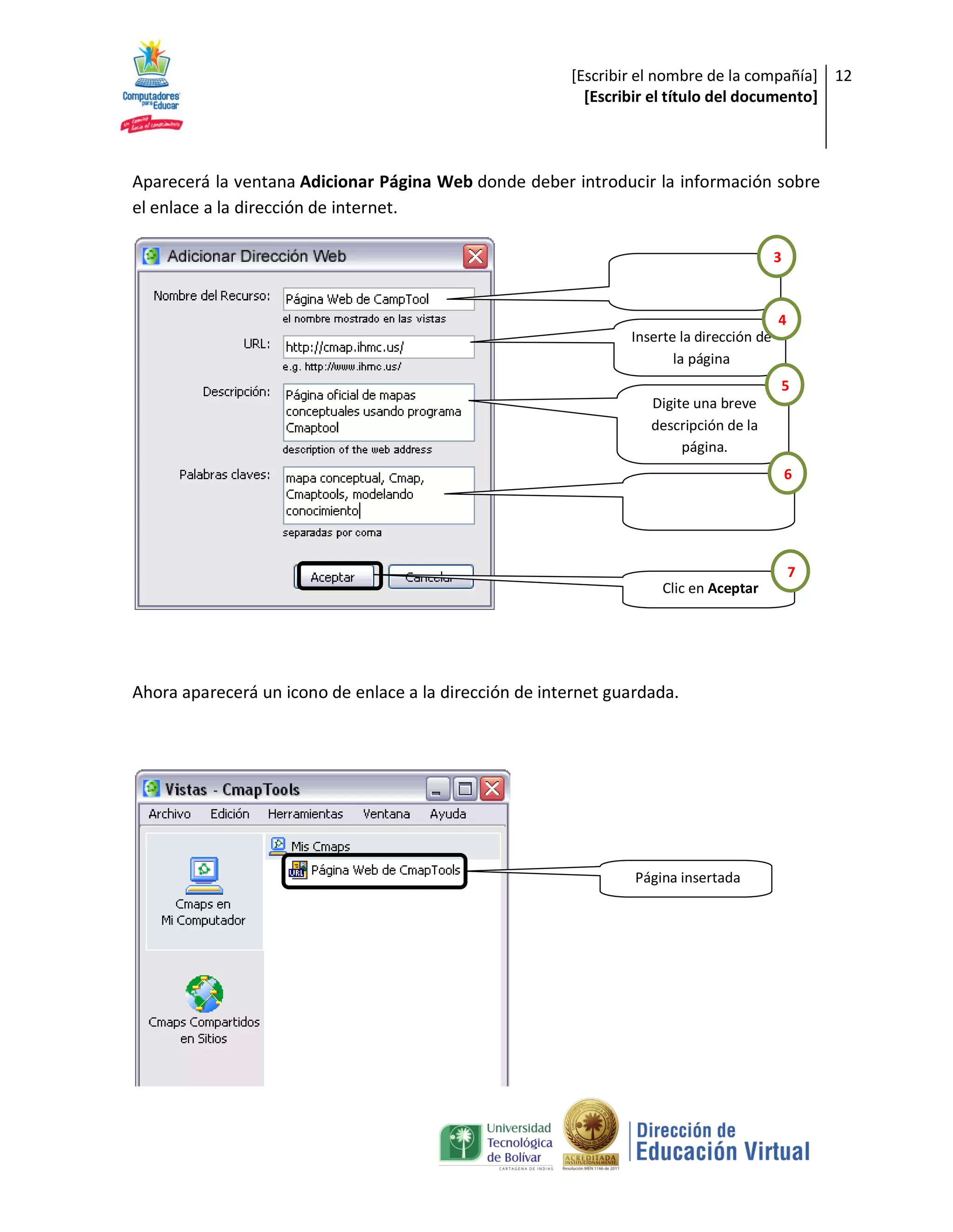 [Escribir el nombre de la compañía] 12
                                                           [Escribir el título del documento]



Aparecerá la ventana Adicionar Página Web donde deber introducir la información sobre
el enlace a la dirección de internet.

                                                                                           3



                                                                                           4
                                                                 Inserte la dirección de
                                                                        la página
                                                                                           5
                                                                    Digite una breve
                                                                    descripción de la
                                                                         página.
                                                                                               6




                                                                                               7
                                                                      Clic en Aceptar




Ahora aparecerá un icono de enlace a la dirección de internet guardada.




                                                                 Página insertada
 