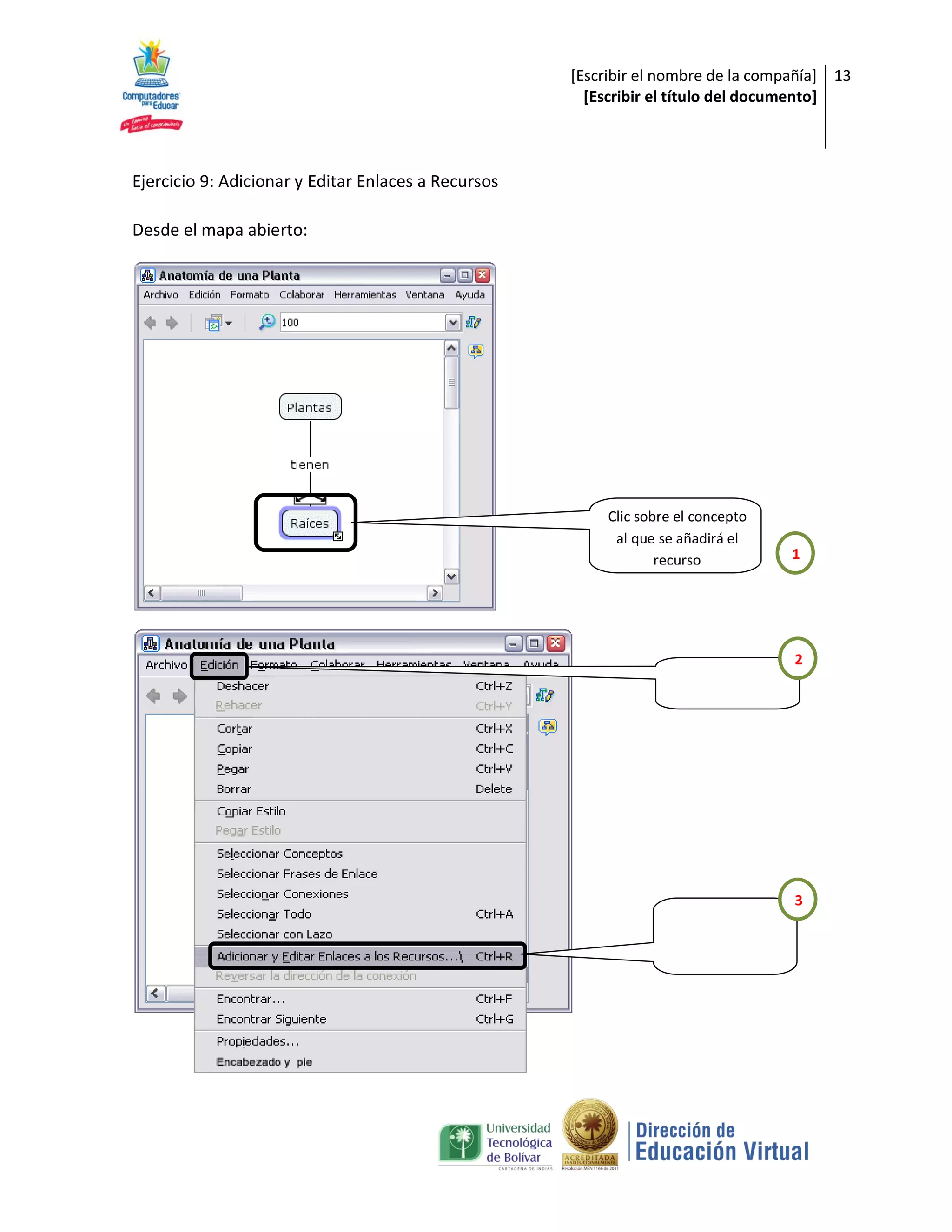 [Escribir el nombre de la compañía] 13
                                                       [Escribir el título del documento]



Ejercicio 9: Adicionar y Editar Enlaces a Recursos

Desde el mapa abierto:




                                                          Clic sobre el concepto
                                                           al que se añadirá el
                                                                  recurso          1




                                                                                   2




                                                                                   3
 