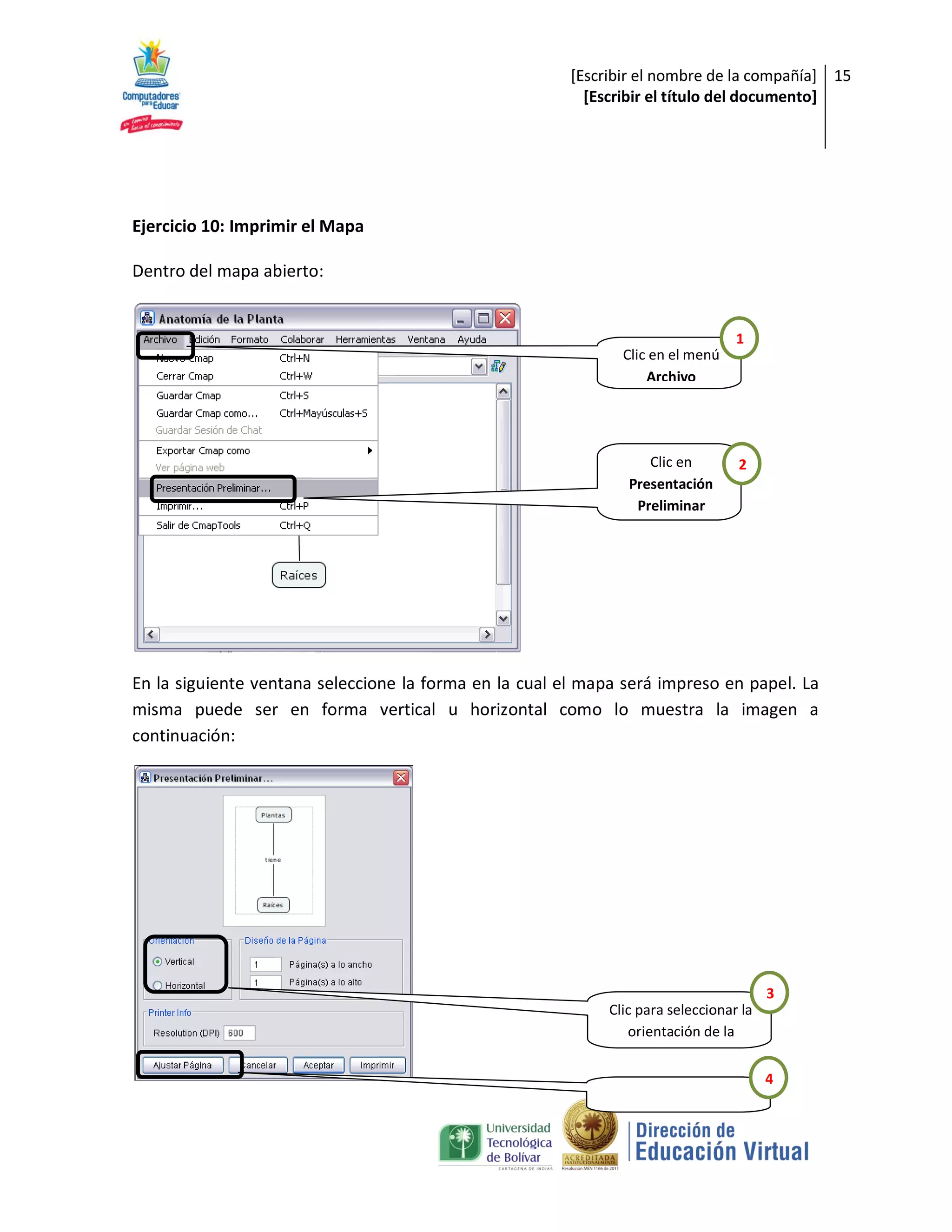 [Escribir el nombre de la compañía] 15
                                                          [Escribir el título del documento]




Ejercicio 10: Imprimir el Mapa

Dentro del mapa abierto:


                                                                                  1
                                                               Clic en el menú
                                                                   Archivo




                                                                   Clic en        2
                                                                Presentación
                                                                 Preliminar




En la siguiente ventana seleccione la forma en la cual el mapa será impreso en papel. La
misma puede ser en forma vertical u horizontal como lo muestra la imagen a
continuación:




                                                                                        3
                                                             Clic para seleccionar la
                                                                orientación de la
                                                                      página
                                                                                        4
 