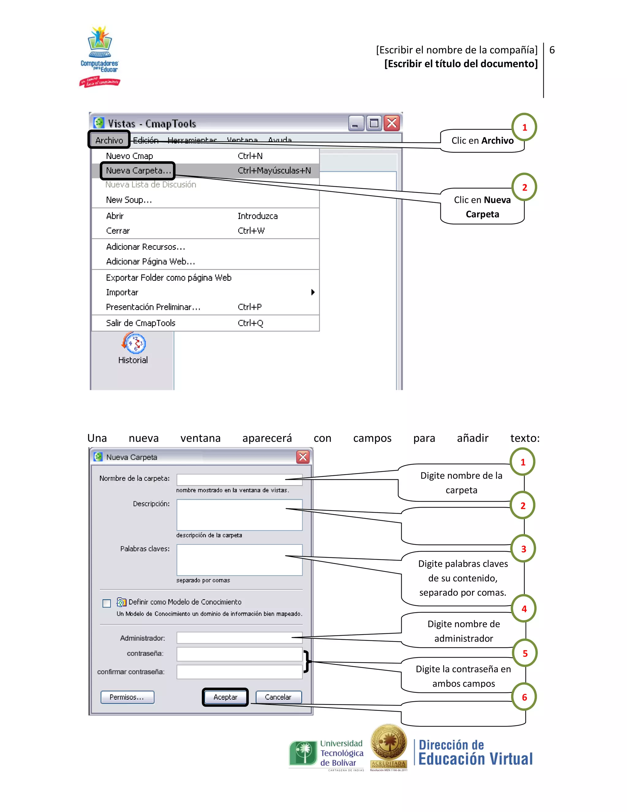 [Escribir el nombre de la compañía] 6
                                               [Escribir el título del documento]




                                                                                1
                                                             Clic en Archivo



                                                                                2
                                                              Clic en Nueva
                                                                 Carpeta




Una   nueva   ventana   aparecerá   con   campos    para      añadir          texto:
                                                                                1
                                                      Digite nombre de la
                                                            carpeta
                                                                                2



                                                                                3
                                                     Digite palabras claves
                                                       de su contenido,
                                                     separado por comas.
                                                                                4
                                                       Digite nombre de
                                                        administrador
                                                                                5
                                                     Digite la contraseña en
                                                         ambos campos
                                                                                6
 