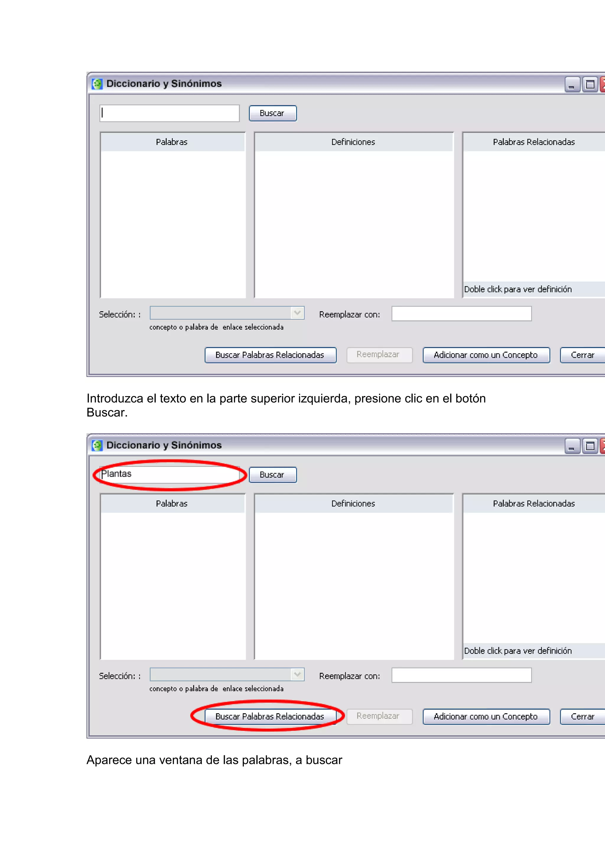 Introduzca el texto en la parte superior izquierda, presione clic en el botón
Buscar.




Aparece una ventana de las palabras, a buscar
 