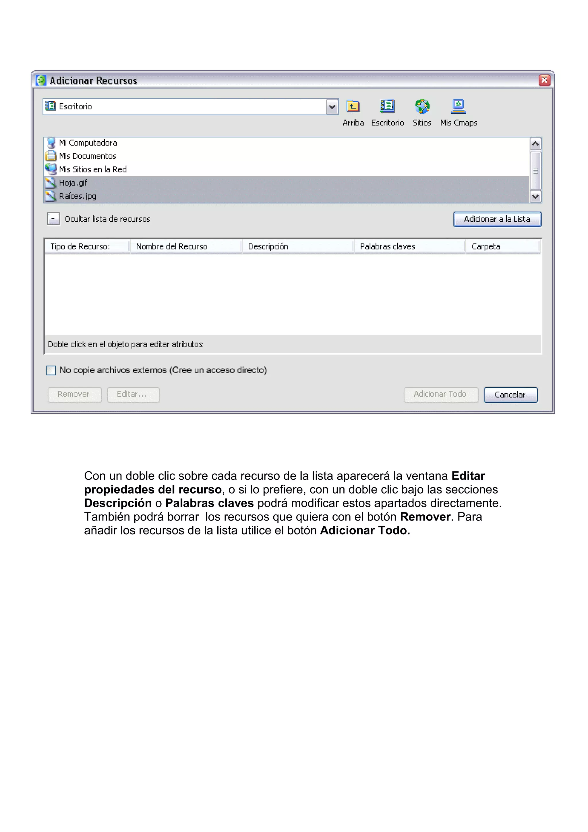 Con un doble clic sobre cada recurso de la lista aparecerá la ventana Editar
propiedades del recurso, o si lo prefiere, con un doble clic bajo las secciones
Descripción o Palabras claves podrá modificar estos apartados directamente.
También podrá borrar los recursos que quiera con el botón Remover. Para
añadir los recursos de la lista utilice el botón Adicionar Todo.
 