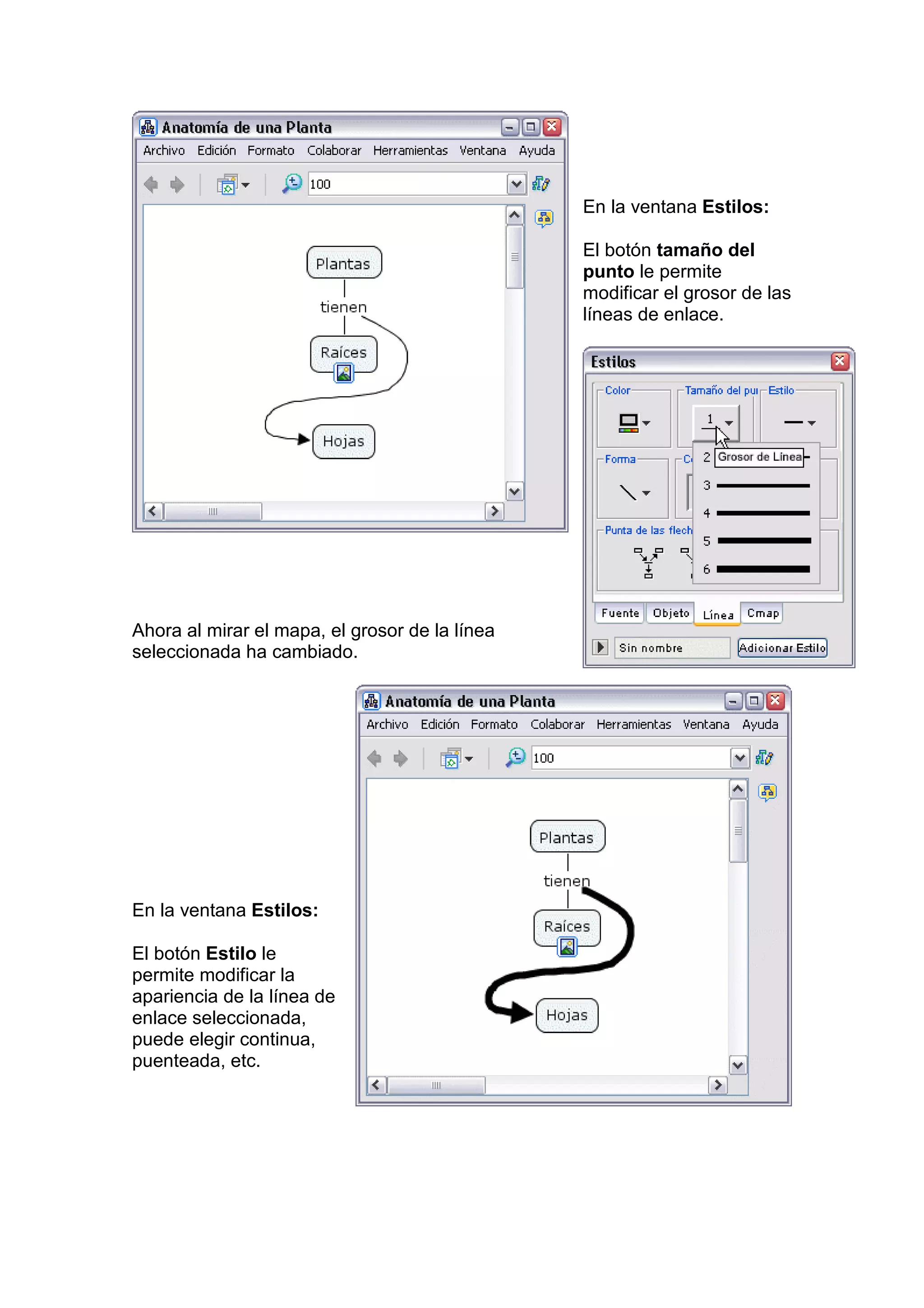 En la ventana Estilos:

                                                El botón tamaño del
                                                punto le permite
                                                modificar el grosor de las
                                                líneas de enlace.




Ahora al mirar el mapa, el grosor de la línea
seleccionada ha cambiado.




En la ventana Estilos:

El botón Estilo le
permite modificar la
apariencia de la línea de
enlace seleccionada,
puede elegir continua,
puenteada, etc.
 