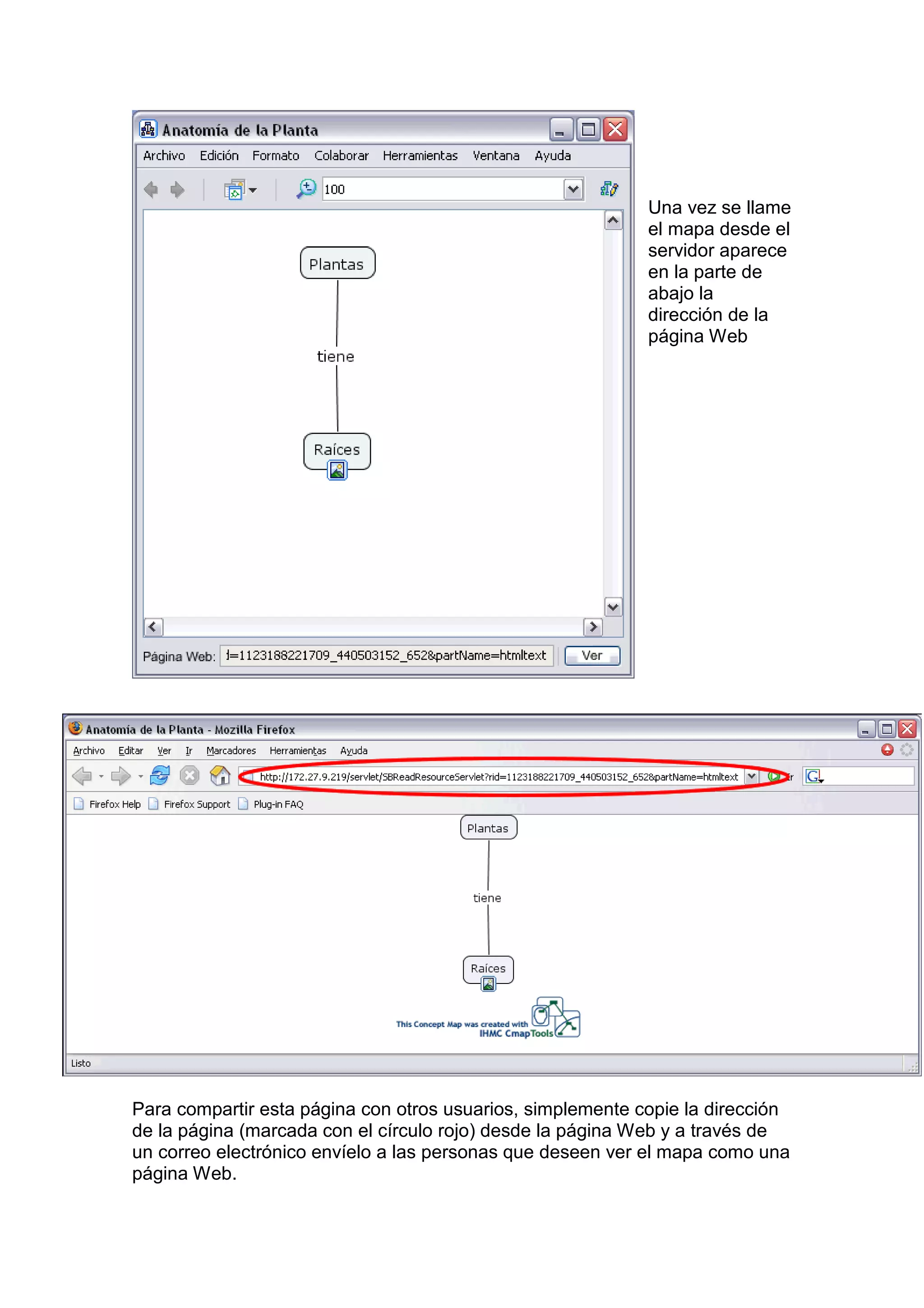 Una vez se llame
                                                            el mapa desde el
                                                            servidor aparece
                                                            en la parte de
                                                            abajo la
                                                            dirección de la
                                                            página Web




Para compartir esta página con otros usuarios, simplemente copie la dirección
de la página (marcada con el círculo rojo) desde la página Web y a través de
un correo electrónico envíelo a las personas que deseen ver el mapa como una
página Web.
 