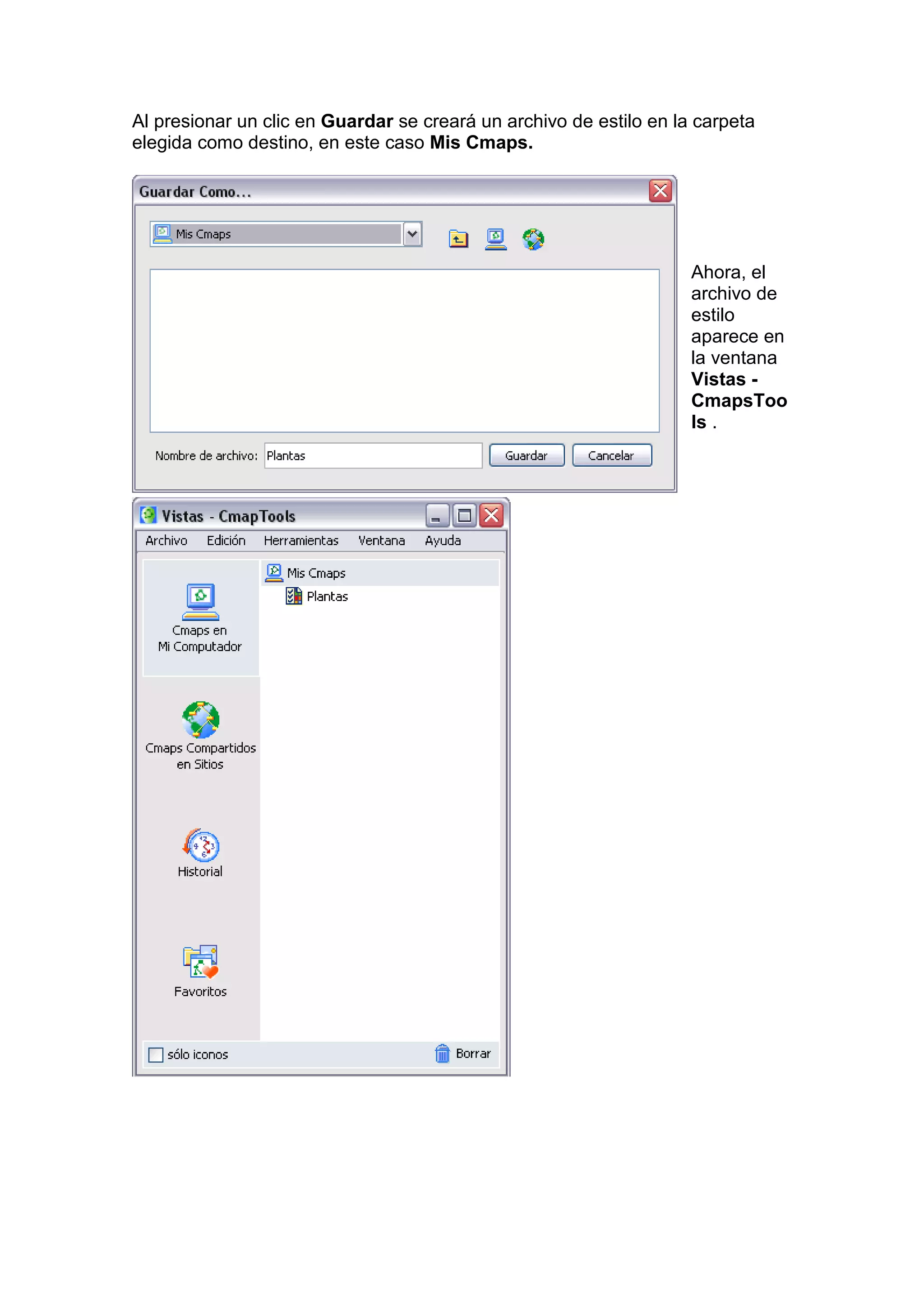Al presionar un clic en Guardar se creará un archivo de estilo en la carpeta
elegida como destino, en este caso Mis Cmaps.




                                                                    Ahora, el
                                                                    archivo de
                                                                    estilo
                                                                    aparece en
                                                                    la ventana
                                                                    Vistas -
                                                                    CmapsToo
                                                                    ls .
 