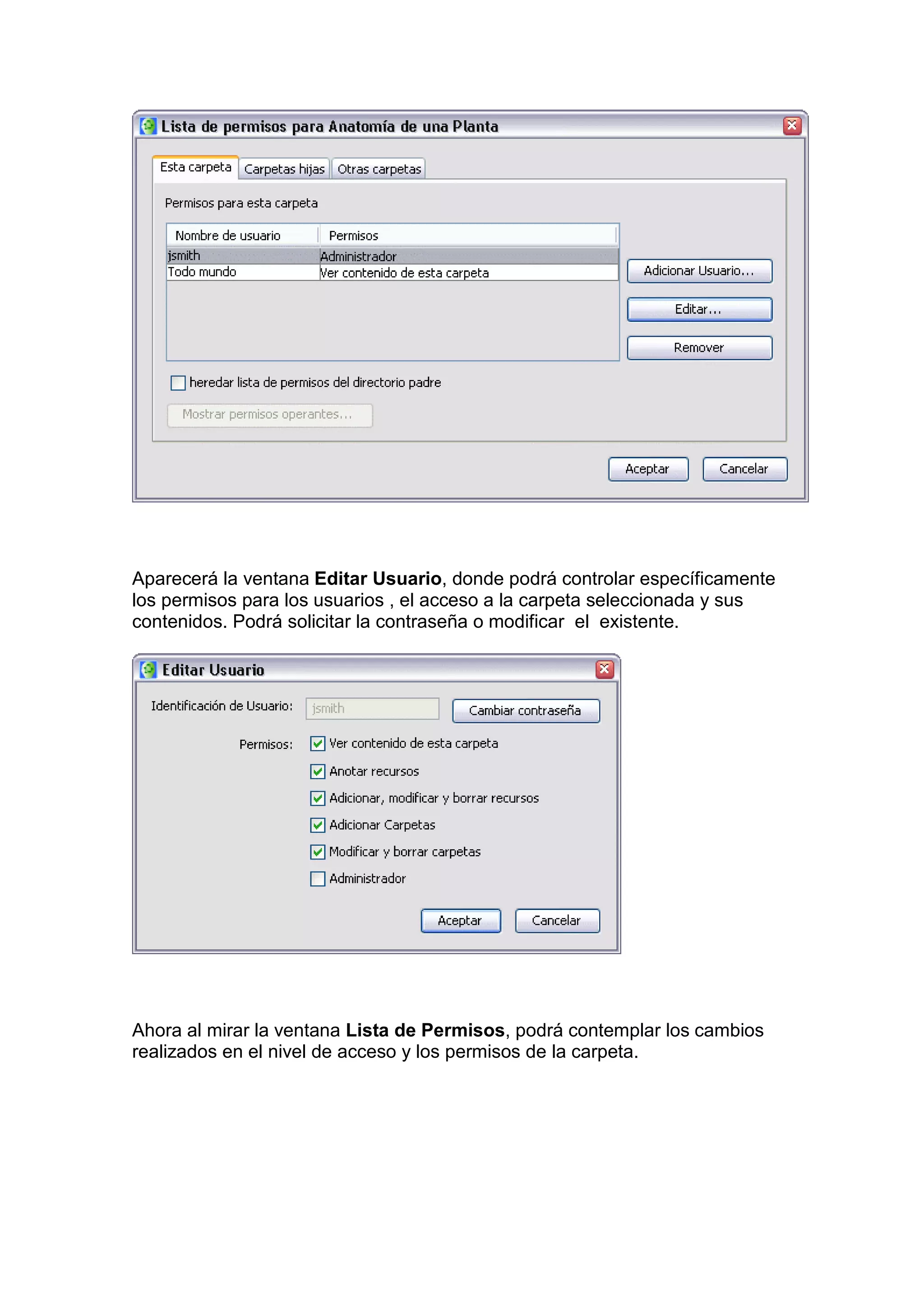 Aparecerá la ventana Editar Usuario, donde podrá controlar específicamente
los permisos para los usuarios , el acceso a la carpeta seleccionada y sus
contenidos. Podrá solicitar la contraseña o modificar el existente.




Ahora al mirar la ventana Lista de Permisos, podrá contemplar los cambios
realizados en el nivel de acceso y los permisos de la carpeta.
 