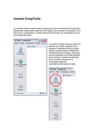 Usando CmapTools


La ventana Vistas muestra toda la organización de la herramienta CmapTools.
Desde aquí usted puede orga...