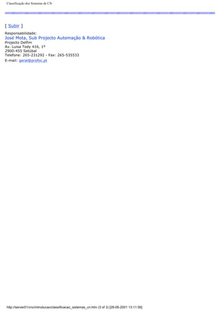Classificação dos Sistemas de CN
[ Subir ]
Responsabilidade:
José Mota, Sub Projecto Automação & Robótica
Projecto Delfim
Av. Luisa Tody 416, 1º
2900-455 Setúbal
Telefone: 265-231292 - Fax: 265-535533
E-mail: geral@profoc.pt
http://server01/cnc/introducao/classificacao_sistemas_cn.htm (3 of 3) [28-06-2001 13:11:56]
 