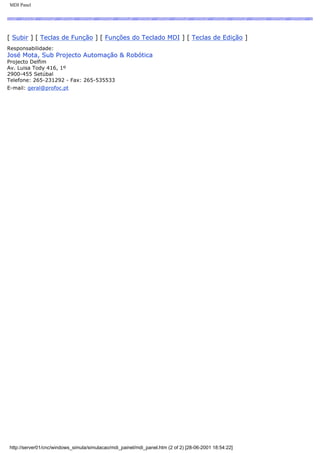MDI Panel
[ Subir ] [ Teclas de Função ] [ Funções do Teclado MDI ] [ Teclas de Edição ]
Responsabilidade:
José Mota, Sub Projecto Automação & Robótica
Projecto Delfim
Av. Luisa Tody 416, 1º
2900-455 Setúbal
Telefone: 265-231292 - Fax: 265-535533
E-mail: geral@profoc.pt
http://server01/cnc/windows_simula/simulacao/mdi_painel/mdi_panel.htm (2 of 2) [28-06-2001 18:54:22]
 
