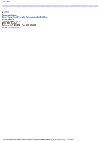 Velocidade
[ Subir ]
Responsabilidade:
José Mota, Sub Projecto Automação & Robótica
Projecto Delfim
Av. Luisa Tody 416, 1º
2900-455 Setúbal
Telefone: 265-231292 - Fax: 265-535533
E-mail: geral@profoc.pt
http://server01/cnc/caracteris/factores/apara_torneamento/velocidade.htm (3 of 3) [28-06-2001 13:54:33]
 