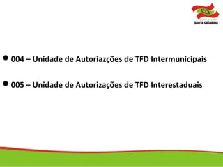 004 – Unidade de Autoriazções de TFD Intermunicipais
005 – Unidade de Autorizações de TFD Interestaduais
 