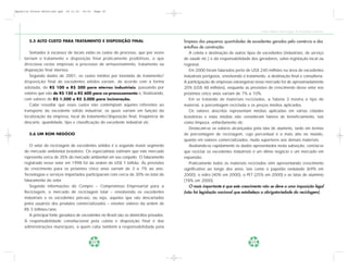 Apostila Coleta Seletiva2.qxd   20.11.03   19:32   Page 22




                                                                                                                                     Coleta Seletiva e Reciclagem de Excedentes Industriais


        5.5 ALTO CUSTO PARA TRATAMENTO E DISPOSIÇÃO FINAL                                limpeza das pequenas quantidades de excedentes geradas pelo comércio e dos
                                                                                         entulhos de construção.
        Somados à escassez de locais estão os custos do processo, que por vezes             A coleta e destinação de outros tipos de excedentes (industriais, de serviço
     tornam o tratamento e disposição final praticamente proibitivos, o que              de saúde etc.) é da responsabilidade dos geradores, salvo legislação local ou
     direciona certas empresas a processos de armazenamento, tratamento ou               regional.
     disposição final internos.                                                             Em 2000 foram faturados perto de US$ 240 milhões na área de excedentes
        Segundo dados de 2001, os custos médios por tonelada de tratamento/              industriais perigosos, envolvendo o tratamento, a destinação final e consultoria.
     disposição final de excedentes sólidos variam, de acordo com a forma                A participação de empresas estrangeiras nesse mercado foi de aproximadamente
     adotada, de R$ 100 a R$ 300 para aterros industriais, passando por                  20% (US$ 48 milhões), enquanto as previsões de crescimento desse setor nos
     valores que vão de R$ 150 a R$ 600 para co-processamento e, finalizando,            próximos cinco anos variam de 7% a 10%.
     com valores de R$ 1.500 a R$ 3.000 para incineração.                                   Em se tratando de materiais reciclados, a Tabela 3 mostra o tipo de
        Cabe ressaltar que esses custos não contemplam aqueles referentes ao             material, a porcentagem reciclada e os preços médios aplicados.
     transporte do excedente sólido industrial, os quais variam em função da                Os valores descritos representam médias aplicadas em várias cidades
     localização da empresa, local de tratamento/disposição final, freqüência de         brasileiras e estas médias não consideram fatores de beneficiamento, tais
     descarte, quantidade, tipo e classificação do excedente industrial etc.             como limpeza, enfardamento etc.
                                                                                            Destacam-se os valores alcançados pela lata de alumínio, tanto em termos
        5.6 UM BOM NEGÓCIO                                                               de porcentagem de reciclagem, cujo percentual é o mais alto no mundo,
                                                                                         quanto em valores comercializados, muito superiores aos demais materiais.
        O setor de reciclagem de excedentes sólidos é o segundo maior segmento              Avaliando-se rapidamente os dados apresentados nesta subseção, conclui-se
     do mercado ambiental brasileiro. Os especialistas estimam que este mercado          que reciclar os excedentes industriais é um ótimo negócio e um mercado em
     representa cerca de 35% do mercado ambiental em seu conjunto. O faturamento         expansão.
     registrado nesse setor em 1998 foi da ordem de US$ 1 bilhão. As previsões              Praticamente todos os materiais reciclados vêm apresentando crescimento
     de crescimento para os próximos cinco anos variam de 3 a 7% ao ano.                 significativo ao longo dos anos, tais como o papelão ondulado (69% em
     Tecnologias e serviços importados participaram com cerca de 30% no total do         2000), o vidro (40% em 2000), o PET (25% em 2000) e as latas de alumínio
     faturamento do setor.                                                               (78% em 2000).
        Segundo informações do Cempre – Compromisso Empresarial para a                      O mais importante é que este crescimento não se deve a uma imposição legal
     Reciclagem, o mercado de reciclagem total – envolvendo os excedentes                (não há legislação nacional que estabeleça a obrigatoriedade da reciclagem).
     industriais e os excedentes pós-uso, ou seja, aqueles que são descartados
     pelos usuários dos produtos comercializados – envolve valores da ordem de
     R$ 3 bilhões/ano.
        A principal fonte geradora de excedentes no Brasil são os domicílios privados.
     A responsabilidade constitucional pela coleta e disposição final é das
     administrações municipais, a quem cabe também a responsabilidade pela


                                                   22                                                                           23
 
