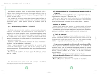 Apostila Coleta Seletiva2.qxd          20.11.03     19:32   Page 46




                                                                                                                                                                 Coleta Seletiva e Reciclagem de Excedentes Industriais


        Para aqueles excedentes sólidos aos quais existem exigências legais, a                                          • O armazenamento do excedente sólido (dentro ou fora da
     empresa deverá efetuar um procedimento diferenciado conforme previsto na                                             empresa)
     legislação. Isto não significa que estes não possam fazer parte integrante do                                      O objetivo é criar volumes significativos para a negociação, tanto para a
     processo de coleta seletiva.                                                                                    coleta/transporte como para a destinação final.
        São exemplos de excedentes sólidos que possuem exigências legais ou                                             Cabe ressaltar que há uma série de custos e problemas ligados à adoção
     normativas as pilhas e baterias, solventes, óleos lubrificantes, lâmpadas                                       deste tipo de procedimento, tais como: local específico para o armazenamento,
     fluorescentes, pneus e outros. Verifique as fichas de excedentes sólidos do                                     perigo de contaminação cruzada ou do solo, custos ligados à gestão etc.
     Capítulo 6.
                                                                                                                         • Bolsas de resíduos
        7.2.2 Avaliação da quantidade e freqüência                                                                       Trata-se de uma opção para "anunciar" o excedente sólido da empresa,
                                                                                                                     utilizando a Internet ou jornais impressos, a fim de se efetuar a negociação.
        Avaliando-se do ponto de vista econômico, como em qualquer transação                                             Existem várias opções operando na atualidade. A Fiesp/Ciesp disponibiliza
     comercial, a quantidade e a periodicidade são fatores importantes na                                            gratuitamente a todas as empresas esta ferramenta de gerenciamento.
     negociação. No caso de excedentes sólidos, esta máxima é totalmente válida.
                                                                                                                        • "Pool" de empresas
        Estes dois aspectos estão relacionados principalmente ao frete (transporte
                                                                                                                        Refere-se a empresas que possuem o mesmo tipo de excedente sólido e se
     do excedente sólido), pois as empresas prestadoras de serviço somente retiram
                                                                                                                     agrupam com o fim de estabelecer uma cooperação mútua. Como no caso do
     grandes quantidades de excedentes sólidos e, preferencialmente, com uma
                                                                                                                     armazenamento, citado anteriormente, visa criar uma massa crítica que
     freqüência preestabelecida.
                                                                                                                     viabilize a negociação com empresas prestadoras de serviço.
        Sugere-se o contato com empresas prestadoras de serviço (recicladores e
     sucateiros), a fim de estabelecer a negociação14.
                                                                                                                        • Programas municipais de recolhimento de excedentes sólidos
        Caso a empresa possua um determinado tipo de excedente sólido
                                                                                                                        Muitas prefeituras desenvolvem programas voltados ao recolhimento de
     considerado reciclável (papel, papelão, vidro etc.) mas que seja gerado em
                                                                                                                     excedentes sólidos. Pode ser uma opção para aquelas empresas que possuem
     pequenas quantidades ou em periodicidade muito longa, haverá dificuldades
                                                                                                                     pequenas quantidades geradas ou cuja periodicidade de geração é muito
     para negociá-lo.                                                                                                elevada. Consulte a prefeitura de sua cidade a fim de verificar a existência
        Para esse tipo de excedentes, há poucas opções de destinação, como se                                        destes programas.
     pode ver a seguir:                                                                                                 Como exemplos de programas municipais, podem ser citados:
                                                                                                                        PEV (Postos de Entrega Voluntária): Utiliza contêineres ou pequenos depósitos,
                                                                                                                     colocados em pontos físicos no município.
                                                                                                                        Postos de Troca: Troca do material a ser reciclado por algum bem.

        14
             Para informações sobre prestadores de serviço, consultar, no site da Fiesp/Ciesp, a Bolsa de Resíduos

     www2.ciesp.org.br/bolsa/index2.htm, no campo Prestadores de Serviços.




                                                            46                                                                                              47
 