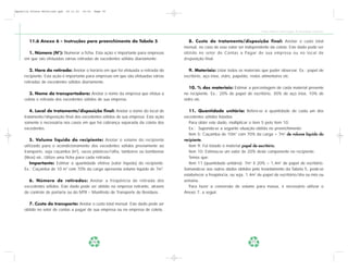 Apostila Coleta Seletiva2.qxd   20.11.03   19:32   Page 76




                                                                                                                              Coleta Seletiva e Reciclagem de Excedentes Industriais


        11.6 Anexo 6 – Instruções para preenchimento da Tabela 5                      8. Custo do tratamento/disposição final: Anotar o custo total
                                                                                    mensal, no caso de esse valor ser independente da coleta. Este dado pode ser
       1. Número (N°): Numerar a ficha. Esta ação é importante para empresas        obtido no setor de Contas a Pagar de sua empresa ou no local de
     em que são efetuadas várias retiradas de excedentes sólidos diariamente.       disposição final.

        2. Hora da retirada: Anotar o horário em que foi efetuada a retirada do        9. Materiais: Listar todos os materiais que puder observar. Ex.: papel de
     recipiente. Esta ação é importante para empresas em que são efetuadas várias   escritório, aço inox, vidro, papelão, restos alimentares etc.
     retiradas de excedentes sólidos diariamente.
                                                                                       10. % dos materiais: Estimar a porcentagem de cada material presente
        3. Nome da transportadora: Anotar o nome da empresa que efetua a            no recipiente. Ex.: 20% de papel de escritório, 30% de aço inox, 10% de
     coleta e retirada dos excedentes sólidos de sua empresa.                       vidro etc.

        4. Local de tratamento/disposição final: Anotar o nome do local de             11. Quantidade unitária: Refere-se à quantidade de cada um dos
     tratamento/disposição final dos excedentes sólidos de sua empresa. Esta ação   excedentes sólidos listados.
     somente é necessária nos casos em que há cobrança separada da coleta dos          Para obter este dado, multiplicar o item 5 pelo item 10.
     excedentes.                                                                       Ex.: Supondo-se a seguinte situação obtida no preenchimento:
                                                                                       Item 5: Caçamba de 10m3 com 70% da carga = 7m3 de volume líquido do
         5. Volume líquido do recipiente: Anotar o volume do recipiente             recipiente.
     utilizado para o acondicionamento dos excedentes sólidos previamente ao           Item 9: Foi listado o material papel de escritório.
     transporte, seja caçamba (m3), sacos plásticos/ráfia, tambores ou bombonas        Item 10: Estimou-se um valor de 20% deste componente no recipiente.
     (litros) etc. Utilize uma ficha para cada retirada.                               Temos que:
         Importante: Estimar a quantidade efetiva (valor líquido) do recipiente.       Item 11 (quantidade unitária): 7m3 X 20% = 1,4m3 de papel de escritório.
     Ex.: Caçamba de 10 m3 com 70% da carga apresenta volume líquido de 7m3.        Somando-se aos outros dados obtidos pelo levantamento da Tabela 5, pode-se
                                                                                    estabelecer a freqüência, ou seja, 1,4m3 de papel de escritório/dia ou mês ou
       6. Número de retiradas: Anotar a freqüência de retirada dos                  semana.
     excedentes sólidos. Este dado pode ser obtido na empresa retirante, através       Para fazer a conversão de volume para massa, é necessário utilizar o
     de controle de portaria ou do MTR – Manifesto de Transporte de Resíduos.       Anexo 7, a seguir.

       7. Custo do transporte: Anotar o custo total mensal. Este dado pode ser
     obtido no setor de contas a pagar de sua empresa ou na empresa de coleta.




                                                   76                                                                    77
 