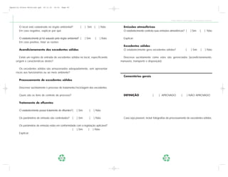 Apostila Coleta Seletiva2.qxd   20.11.03   19:32   Page 80




                                                                                                                                             Coleta Seletiva e Reciclagem de Excedentes Industriais


        O local está cadastrado no órgão ambiental?                 (    ) Sim   (       ) Não     Emissões atmosféricas
        Em caso negativo, explicar por quê.                                                        O estabelecimento controla suas emissões atmosféricas? (           ) Sim        (     ) Não

        O estabelecimento já foi autuado pelo órgão ambiental? (         ) Sim       (   ) Não     Explicar:
        Em caso positivo, listar as razões:
                                                                                                   Excedentes sólidos
        Acondicionamento dos excedentes sólidos                                                    O estabelecimento gera excedentes sólidos?                   (      ) Sim        (    ) Não

        Existe um registro de entrada de excedentes sólidos no local, especificando                Descreva sucintamente como estes são gerenciados (acondicionamento,
     origem e características destes?                                                            manuseio, transporte e disposição):

        Os excedentes sólidos são armazenados adequadamente, sem apresentar
     riscos aos funcionários ou ao meio ambiente?
                                                                                                   Comentários gerais
        Processamento de excedentes sólidos

        Descrever sucintamente o processo de tratamento/reciclagem dos excedentes.

        Quais são os itens de controle do processo?                                                DEFINIÇÃO                (     ) APROVADO              (         ) NÃO APROVADO

        Tratamento de efluentes

        O estabelecimento possui tratamento de efluentes?(       ) Sim      (    ) Não

        Os parâmetros de emissão são controlados?            (   ) Sim      (    ) Não             Caso seja possível, incluir fotografias do processamento de excedentes sólidos.

        Os parâmetros de emissão estão em conformidade com a legislação aplicável?
                                                    ( ) Sim      ( ) Não
        Explicar:




                                                   80                                                                                  81
 