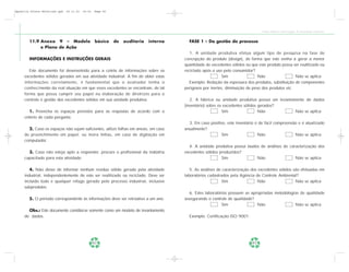 Apostila Coleta Seletiva2.qxd   20.11.03   19:32   Page 82




                                                                                                                                  Coleta Seletiva e Reciclagem de Excedentes Industriais


        11.9 Anexo 9 – Modelo                       básico   de   auditoria   interna     FASE 1 – Da gestão do processo
             e Plano de Ação
                                                                                           1. A unidade produtiva efetua algum tipo de pesquisa na fase de
        INFORMAÇÕES E INSTRUÇÕES GERAIS                                                 concepção do produto (design), de forma que este venha a gerar a menor
                                                                                        quantidade de excedentes sólidos ou que este produto possa ser reutilizado ou
        Este documento foi desenvolvido para a coleta de informações sobre os           reciclado após o uso pelo consumidor?
     excedentes sólidos gerados em sua atividade industrial. A fim de obter estas                            Sim                Não                 Não se aplica
     informações corretamente, é fundamental que o avaliador tenha o                       Exemplo: Redução da espessura dos produtos, substituição de componentes
     conhecimento da real situação em que esses excedentes se encontram, de tal         perigosos por inertes, diminuição de peso dos produtos etc.
     forma que possa cumprir seu papel na elaboração de diretrizes para o
     controle e gestão dos excedentes sólidos em sua unidade produtiva.                    2. A fábrica ou unidade produtiva possui um levantamento de dados
                                                                                        (inventário) sobre os excedentes sólidos gerados?
        1. Preencha os espaços previstos para as respostas de acordo com o                                   Sim                 Não           Não se aplica
     critério de cada pergunta.
                                                                                          3. Em caso positivo, este inventário é de fácil compreensão e é atualizado
       2. Caso os espaços não sejam suficientes, utilize folhas em anexo, em caso       anualmente?
     de preenchimento em papel; ou insira linhas, em caso de digitação em                                   Sim                 Não                 Não se aplica
     computador.
                                                                                          4. A unidade produtiva possui laudos de análises de caracterização dos
       3. Caso não esteja apto a responder, procure o profissional da indústria         excedentes sólidos produzidos?
     capacitado para esta atividade.                                                                        Sim              Não                 Não se aplica

        4. Não deixe de informar nenhum resíduo sólido gerado pela atividade               5. As análises de caracterização dos excedentes sólidos são efetuadas em
     industrial, independentemente de este ser reutilizado ou reciclado. Deve ser       laboratórios cadastrados pela Agência de Controle Ambiental?
     incluído todo e qualquer refugo gerado pelo processo industrial, inclusive                              Sim               Não                  Não se aplica
     subprodutos.
                                                                                           6. Estes laboratórios possuem as apropriadas metodologias de qualidade
        5. O período correspondente às informações deve ser retroativo a um ano.        assegurando o controle de qualidade?
                                                                                                             Sim               Não                Não se aplica
       Obs.: Este documento constitui-se somente como um modelo de levantamento
     de dados.                                                                            Exemplo: Certificação ISO 9001.




                                                   82                                                                        83
 