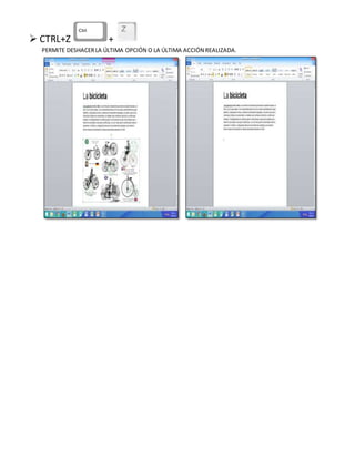  CTRL+Z +
PERMITE DESHACERLA ÚLTIMA OPCIÓN O LA ÚLTIMA ACCIÓN REALIZADA.
 