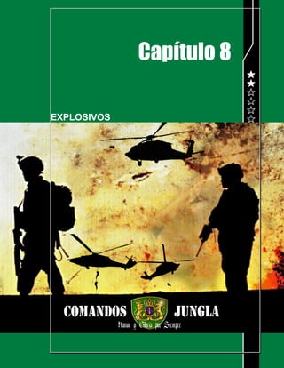 POLICIA NACIONAL
DIRECCION DE ANTINARCOTICOS
COMPAÑÍA ANTINARCOTICOS JUNGLA R-2
MANUAL DEL COMANDO JUNGLA
Página 125 de 216
Capítulo 8
EXPLOSIVOS
 