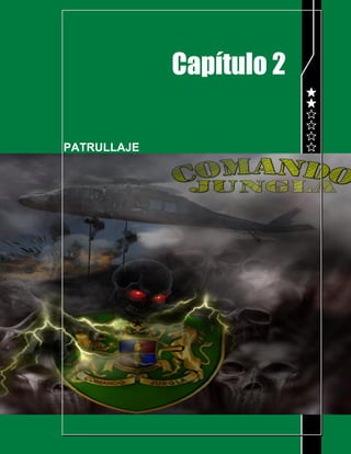 POLICIA NACIONAL
DIRECCION DE ANTINARCOTICOS
COMPAÑÍA ANTINARCOTICOS JUNGLA R-2
MANUAL DEL COMANDO JUNGLA
Página 14 de 216
Capítulo 2
PATRULLAJE
 