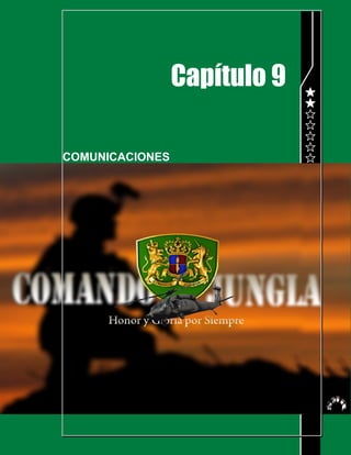 POLICIA NACIONAL
DIRECCION DE ANTINARCOTICOS
COMPAÑÍA ANTINARCOTICOS JUNGLA R-2
MANUAL DEL COMANDO JUNGLA
Página 142 de 216
Capítulo 9
COMUNICACIONES
 