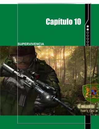 POLICIA NACIONAL
DIRECCION DE ANTINARCOTICOS
COMPAÑÍA ANTINARCOTICOS JUNGLA R-2
MANUAL DEL COMANDO JUNGLA
Página 150 de 216
Capítulo 10
SUPERVIVENCIA
 