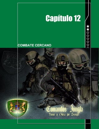 POLICIA NACIONAL
DIRECCION DE ANTINARCOTICOS
COMPAÑÍA ANTINARCOTICOS JUNGLA R-2
MANUAL DEL COMANDO JUNGLA
Página 196 de 216
Capítulo 12
COMBATE CERCANO
 