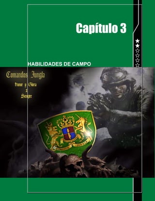 POLICIA NACIONAL
DIRECCION DE ANTINARCOTICOS
COMPAÑÍA ANTINARCOTICOS JUNGLA R-2
MANUAL DEL COMANDO JUNGLA
Página 45 de 216
Capítulo 3
HABILIDADES DE CAMPO
 