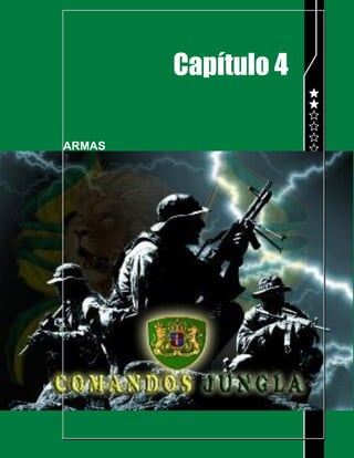 POLICIA NACIONAL
DIRECCION DE ANTINARCOTICOS
COMPAÑÍA ANTINARCOTICOS JUNGLA R-2
MANUAL DEL COMANDO JUNGLA
Página 64 de 216
Capítulo 4
ARMAS
 