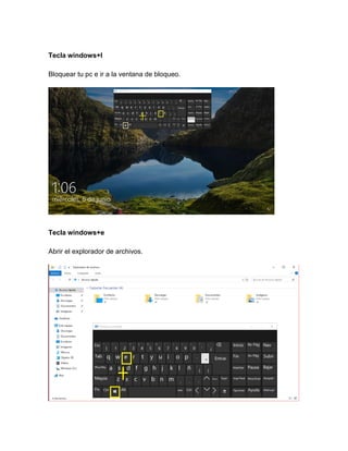 Tecla windows+l
Bloquear tu pc e ir a la ventana de bloqueo.
Tecla windows+e
Abrir el explorador de archivos.
 