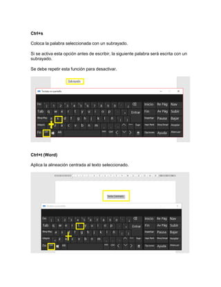 Ctrl+s
Coloca la palabra seleccionada con un subrayado.
Si se activa esta opción antes de escribir, la siguiente palabra será escrita con un
subrayado.
Se debe repetir esta función para desactivar.
Ctrl+t (Word)
Aplica la alineación centrada al texto seleccionado.
 