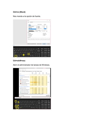 Ctrl+m (Word)
Nos manda a la opción de fuente.
Ctrl+shift+esc
Abrir el administrador de tareas de Windows.
 