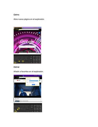 Ctrl+n
Abre nueva página en el explorador.
Ctrl+d
Añadir a favoritos en el explorador.
 