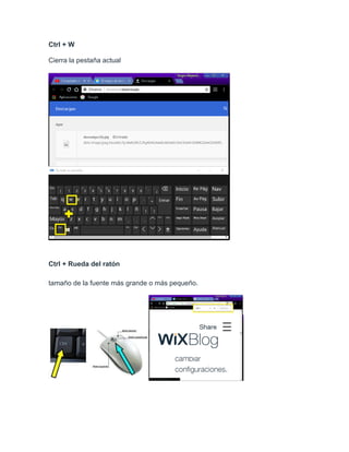 Ctrl + W
Cierra la pestaña actual
Ctrl + Rueda del ratón
tamaño de la fuente más grande o más pequeño.
 