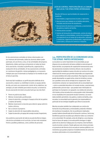 LISTA DE CONTROL: PARTICIPACIÓN DE LA COMUNI­
DAD LOCAL Y DE OTRAS PATRES INTERESADAS
Resulta útil buscar oportunidades de cooperación a
través de:
•	 Autoridades y organizaciones locales y regionales.
•	 Asociaciones que trabajan en el ámbito educativo,
incluidas asociaciones de estudiantes.
•	 Asociaciones de alumnos y profesores, y asociaciones
de padres y madres de familia.
•	 Interlocutores sociales.
•	 Centros de formación de profesorado, centros de educación superior y universidades, centros de investigación
con experiencia en el campo de la educación, empresas
y consorcios, organismos profesionales, organizaciones
comerciales y cámaras de comercio e industria.

los intereses del alumnado, todos los alumnos deben poder

3.4. PARTICIPACIÓN DE LA COMUNIDAD LOCAL
Y DE OTRAS PARTES INTERESADAS

participar, de una forma u otra, en las actividades del proyecto.

La escuela es un actor importante en la comunidad, ya que

Idealmente, deben participar activamente en todas las fases

disponer de una educación de buena calidad es esencial para el

de la asociación, incluidas la planificación, organización y

futuro de ésta. Los proyectos de cooperación transnacional como

evaluación de las actividades. En las asociaciones centradas

las asociaciones escolares Comenius ofrecen a las escuelas la

en cuestiones de gestión o temas pedagógicos, es necesario

oportunidad de establecer nuevos vínculos con socios en la comu-

trabajar para que el alumnado se implique en la medida en que

nidad local de manera que permiten desarrollar una cooperación

el tema lo permita.

en nuevos ámbitos de la vida comunitaria. Para lograrlo, la escuela

En las asociaciones centradas en temas relacionados con

puede desempeñar un papel activo, tomar la iniciativa y convenSerá más fácil establecer un perfil educativo definido de la

cer a posibles socios de las ventajas de la cooperación. Sería

asociación y mejorar su visibilidad si existe un equipo detrás

conveniente contactar con representantes de la comunidad local

de ella, así como una comprensión común de los objetivos, las

—como su autoridad educativa o el consejo escolar, y asociaciones

ventajas y el valor añadido para toda la escuela. La existencia

profesionales y de otro tipo— que puedan estar interesados en

de una asociación de toda la escuela hará que sea más fácil:

participar en el proyecto o en apoyarlo. Los medios de comunicación locales y otras escuelas de su zona pueden estar interesados

•	 Poner en práctica las ideas.

en los resultados de la asociación escolar Comenius. Los resul-

•	 Motivar al alumnado y profesorado.

tados también permitirán a los padres y madres de familia, otras

•	 Llamar la atención y conseguir el apoyo activo de los padres

escuelas, la comunidad local en general y los responsables en

y madres de familia.

particular ver las ventajas tangibles que ofrece la asociación.

•	 Motivar al personal no docente para obtener apoyo administrativo y técnico.

Muchas escuelas también han colaborado con centros de

•	 Dar a conocer el proyecto.

formación de profesorado y universidades probando métodos

•	 Captar la atención de responsables educativos.

de enseñanza innovadores. Así, los profesores implicados

•	 Captar la atención y el apoyo del consejo escolar/inspectores.

pueden haberse beneficiado de la formación continua. Sería muy
beneficioso para las escuelas que utilizaran todos sus contactos

Una auténtica asociación de toda la escuela facilita la integra-

en la comunidad. Por ejemplo, antes de dirigirse a una empresa

ción de las actividades en el currículo y la hace más resistente

local en busca de apoyo, la escuela podría averiguar si algún

frente a posibles problemas, como cambios de personal.

padre de los alumnos trabaja para esa empresa. Esto facilitaría
mucho el primer contacto. Puede aplicarse este mismo principio
a la presencia del director de la escuela en eventos públicos o en
momentos que puedan propiciar el establecimiento de contactos
escolares adicionales en la comunidad local.

30

 