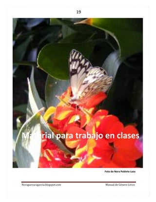 19 
Noraguevaragarcia.blogspot.com Manual de Género Lírico 
Foto de Nora Poblete Lazo 
Material para trabajo en clases  