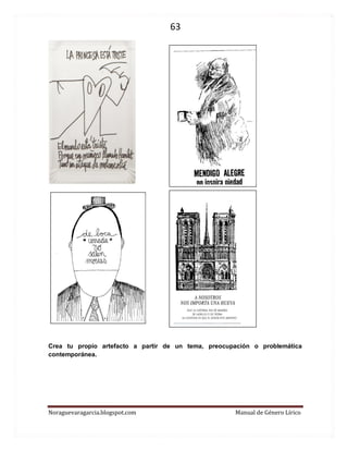 63 
Noraguevaragarcia.blogspot.com Manual de Género Lírico 
Crea tu propio artefacto a partir de un tema, preocupación o problemática contemporánea. 
 