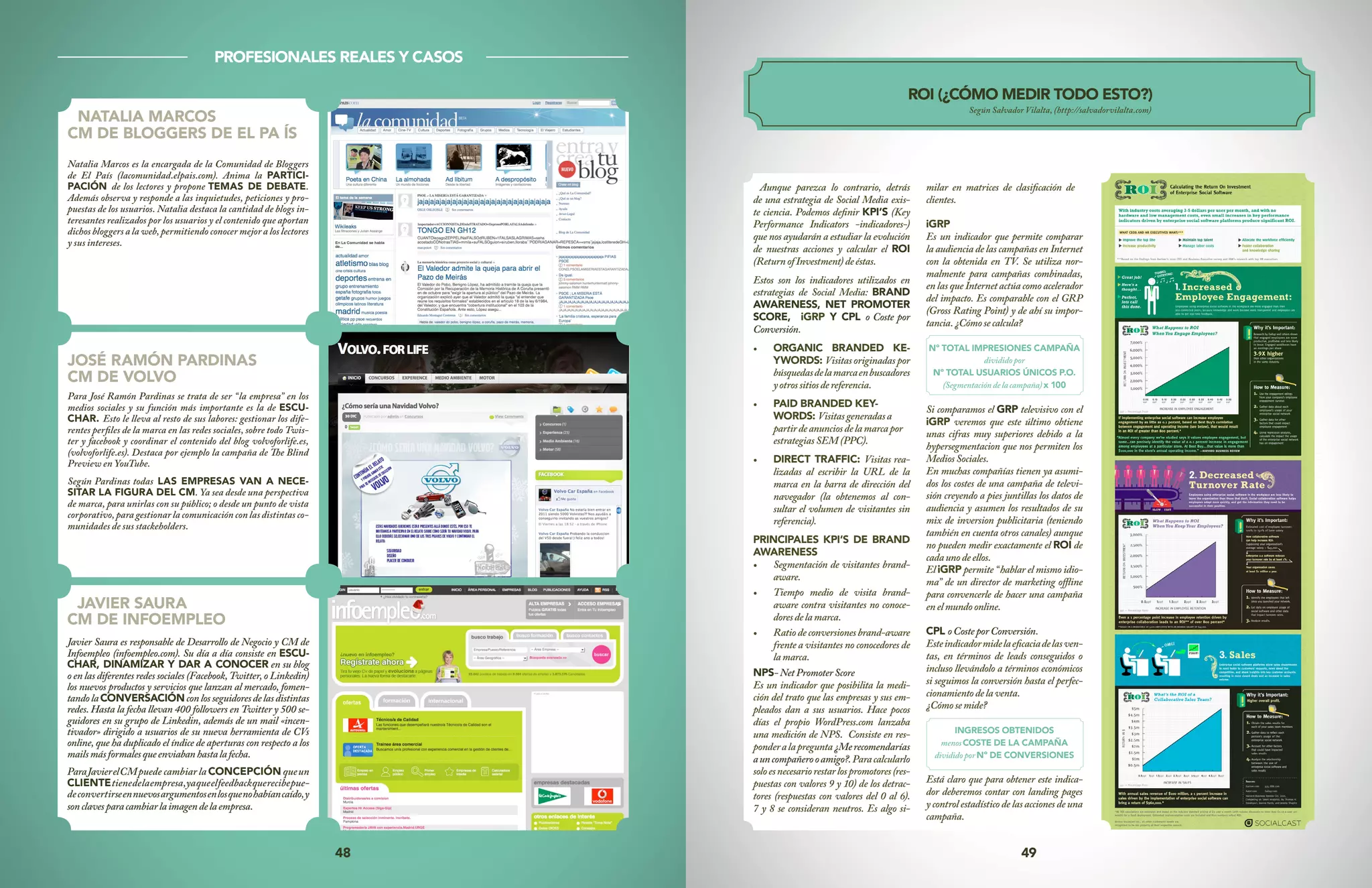 48 49
ROI (¿CÓMO MEDIR TODO ESTO?)
Aunque parezca lo contrario, detrás
de una estrategia de Social Media exis-
te ciencia. Podemos definir KPI’S (Key
Performance Indicators -indicadores-)
que nos ayudarán a estudiar la evolución
de nuestras acciones y calcular el ROI
(ReturnofInvestment)deéstas.
Estos son los indicadores utilizados en
estrategias de Social Media: BRAND
AWARENESS, NET PROMOTER
SCORE, iGRP Y CPL o Coste por
Conversión.
•	 ORGANIC BRANDED KE-
YWORDS: Visitasoriginadaspor
búsquedasdelamarcaenbuscadores
yotrossitiosdereferencia.
•	 PAID BRANDED KEY-
WORDS: Visitasgeneradasa
partirdeanunciosdelamarcapor
estrategiasSEM(PPC).
•	 DIRECT TRAFFIC: Visitas rea-
lizadas al escribir la URL de la
marca en la barra de dirección del
navegador (la obtenemos al con-
sultar el volumen de visitantes sin
referencia).
PRINCIPALES KPI’S DE BRAND
AWARENESS
•	 Segmentación de visitantes brand-
aware.
•	 Tiempo medio de visita brand-
aware contra visitantes no conoce-
doresdelamarca.
•	 Ratiodeconversionesbrand-aware
frente a visitantes no conocedores de
lamarca.
NPS-NetPromoterScore
Es un indicador que posibilita la medi-
ción del trato que las empresas y sus em-
pleados dan a sus usuarios. Hace pocos
días el propio WordPress.com lanzaba
una medición de NPS. Consiste en res-
ponderalapregunta¿Merecomendarías
auncompañerooamigo?.Paracalcularlo
soloesnecesariorestarlospromotores(res-
puestas con valores 9 y 10) de los detrac-
tores (respuestas con valores del 0 al 6).
7 y 8 se consideran neutros. Es algo si-
milar en matrices de clasificación de
clientes.
iGRP
Es un indicador que permite comparar
la audiencia de las campañas en Internet
con la obtenida en TV. Se utiliza nor-
malmente para campañas combinadas,
en lasque Internet actúa como acelerador
del impacto. Es comparable con el GRP
(Gross Rating Point) y de ahí su impor-
tancia.¿Cómosecalcula?
Nº TOTAL IMPRESIONES CAMPAÑA
divididopor
Nº TOTAL USUARIOS ÚNICOS P.O.
(Segmentacióndelacampaña)x 100
Si comparamos el GRP televisivo con el
iGRP veremos que este último obtiene
unas cifras muy superiores debido a la
hypersegmentacion que nos permiten los
MediosSociales.
En muchas compañías tienen ya asumi-
dos los costes de una campaña de televi-
sión creyendo a pies juntillas los datos de
audiencia y asumen los resultados de su
mix de inversion publicitaria (teniendo
también en cuenta otros canales) aunque
no pueden medir exactamente el ROI de
cadaunodeellos.
El iGRP permite “hablar el mismo idio-
ma” de un director de marketing offline
para convencerle de hacer una campaña
enelmundoonline.
CPL oCosteporConversión.
Esteindicadormidelaeficaciadelasven-
tas, en términos de leads conseguidos o
incluso llevándolo a términos económicos
si seguimos la conversión hasta el perfec-
cionamientodelaventa.
¿Cómosemide?
INGRESOS OBTENIDOS
menosCOSTE DE LA CAMPAÑA
divididoporNº DE CONVERSIONES
Está claro que para obtener este indica-
dor deberemos contar con landing pages
y control estadístico de las acciones de una
campaña.
Según Salvador Vilalta, (http://salvadorvilalta.com)
NATALIA MARCOS
CM DE BLOGGERS DE EL PA ÍS
Natalia Marcos es la encargada de la Comunidad de Bloggers
de El País (lacomunidad.elpais.com). Anima la PARTICI-
PACIÓN de los lectores y propone TEMAS DE DEBATE.
Además observa y responde a las inquietudes, peticiones y pro-
puestas de los usuarios. Natalia destaca la cantidad de blogs in-
teresantes realizados por los usuarios y el contenido que aportan
dichos bloggers a la web, permitiendo conocer mejor a los lectores
y sus intereses.
JOSÉ RAMÓN PARDINAS
CM DE VOLVO
Para José Ramón Pardinas se trata de ser “la empresa” en los
medios sociales y su función más importante es la de ESCU-
CHAR. Esto le lleva al resto de sus labores: gestionar los dife-
rentes perfiles de la marca en las redes sociales, sobre todo Twis-
ter y facebook y coordinar el contenido del blog volvoforlife.es,
(volvoforlife.es). Destaca por ejemplo la campaña de The Blind
Preview en YouTube.
Según Pardinas todas LAS EMPRESAS VAN A NECE-
SITAR LA FIGURA DEL CM. Ya sea desde una perspectiva
de marca, para unirlas con su público; o desde un punto de vista
corporativo, para gestionar la comunicación con las distintas co-
munidades de sus stackeholders.
JAVIER SAURA
CM DE INFOEMPLEO
Javier Saura es responsable de Desarrollo de Negocio y CM de
Infoempleo (infoempleo.com). Su día a día consiste en ESCU-
CHAR, DINAMIZAR Y DAR A CONOCER en su blog
o en las diferentes redes sociales (Facebook, Twitter, o Linkedin)
los nuevos productos y servicios que lanzan al mercado, fomen-
tandolaCONVERSACIÓNconlosseguidoresdelasdistintas
redes. Hasta la fecha llevan 400 followers en Twitter y 500 se-
guidores en su grupo de Linkedin, además de un mail «incen-
tivador» dirigido a usuarios de su nueva herramienta de CVs
online, que ha duplicado el índice de aperturas con respecto a los
mailsmásformalesqueenviabanhastalafecha.
ParaJavierelCMpuede cambiar la CONCEPCIÓN queun
CLIENTEtienedelaempresa,yaqueelfeedbackquerecibepue-
deconvertirseennuevosargumentosenlosquenohabíancaído,y
sonclavesparacambiarlaimagendelaempresa.
PROFESIONALES REALES Y CASOS
 