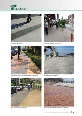 Manual de Concreto Estampado e Concreto Convencional Moldados in loco | 33
Av. Domingos de Moraes – São Paulo/SPAv. Paulista – São Paulo/SP
Shopping Silvio Romero / Faculdade São Marcos – São Paulo/SP
Calçadão da orla marítima de São Vicente – São Vicente/SP
Pão de Açúcar – Rio de Janeiro/RJ
Praça Esther Mesquita – São Paulo/SP
12. Obras
 
