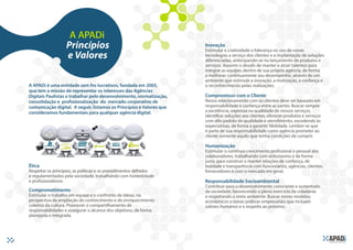 A APADi
                       Princípios                                         Inovação
                                                                          Estimular a criatividade e liderança no uso de novas
                       e Valores                                          tecnologias a serviço dos clientes e a implantação de soluções
                                                                          diferenciadas, antecipando-se no lançamento de produtos e
                                                                          serviços. Assumir o desafo de manter e atrair talentos para
                                                                          integrar as equipes dentro de sua própria agência, de forma
                                                                          a melhorar continuamente seu desempenho, através de um
                                                                          ambiente que estimule a inovação, a motivação, a confança e
    A APADi é uma entidade sem fns lucrativos, fundada em 2005,           o reconhecimento pelas realizações.
    que tem a missão de representar os interesses das Agências
    Digitais Paulistas e trabalhar pelo desenvolvimento, normatização,    Compromisso com o Cliente
    consolidação e profssionalização do mercado corporativo de            Nosso relacionamento com os clientes deve ser baseado em
    comunicação digital. A seguir, listamos os Princípios e Valores que   responsabilidade e confança entre as partes. Buscar sempre
    consideramos fundamentais para qualquer agência digital.              a excelência, expressa na qualidade de nossos serviços,
                                                                          identifcar soluções aos clientes, oferecer produtos e serviços
                                                                          com alto padrão de qualidade e atendimento, excedendo às
                                                                          expectativas, de forma a garantir fdelidade. Lembre-se que
                                                                          é parte de sua responsabilidade como agência prometer ao
                                                                          cliente somente aquilo que tenha condições de cumprir.

                                                                          Humanização
                                                                          Estimular o contínuo crescimento profssional e pessoal dos
                                                                          colaboradores, trabalhando com entusiasmo e de forma
                                                                          justa, para construir e manter relações de confança, de
    Ética                                                                 lealdade e transparência com funcionários, agências, clientes,
    Respeitar os princípios, as políticas e os procedimentos defnidos     fornecedores e com o mercado em geral.
    e regulamentados pela sociedade, trabalhando com honestidade
    e profssionalismo.                                                    Responsabilidade Socioambiental
                                                                          Contribuir para o desenvolvimento consciente e sustentado
    Comprometimento                                                       da sociedade, favorecendo o pleno exercício da cidadania
    Estimular o trabalho em equipe e o confronto de ideias, na            e respeitando o meio ambiente. Buscar novos modelos
    perspectiva da ampliação do conhecimento e do enriquecimento          econômicos e novas práticas empresariais que incluam
    coletivo da cultura. Promover o compartilhamento de                   valores humanos e o respeito ao próximo.
    responsabilidades e assegurar o alcance dos objetivos, de forma
    planejada e integrada.




8
 