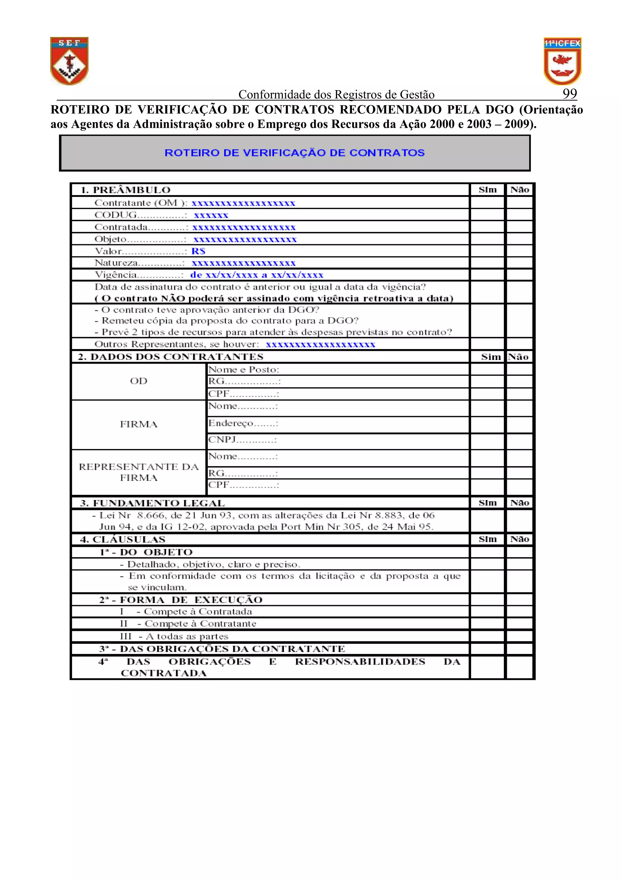 Conformidade dos Registros de Gestão
99
ROTEIRO DE VERIFICAÇÃO DE CONTRATOS RECOMENDADO PELA DGO (Orientação
aos Agentes da Administração sobre o Emprego dos Recursos da Ação 2000 e 2003 – 2009).

 