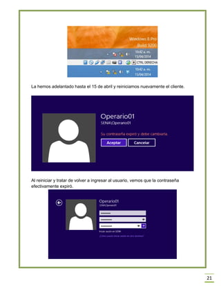 21
La hemos adelantado hasta el 15 de abril y reiniciamos nuevamente el cliente.
Al reiniciar y tratar de volver a ingresar al usuario, vemos que la contraseña
efectivamente expiró.
 
